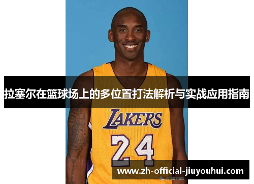 拉塞尔在篮球场上的多位置打法解析与实战应用指南 拉塞尔在篮球场上的多位置打法解析与实战应用指南