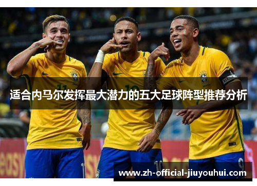 适合内马尔发挥最大潜力的五大足球阵型推荐分析