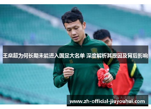 王燊超为何长期未能进入国足大名单 深度解析其原因及背后影响 王燊超为何长期未能进入国足大名单 深度解析其原因及背后影响