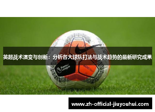 英超战术演变与创新：分析各大球队打法与战术趋势的最新研究成果