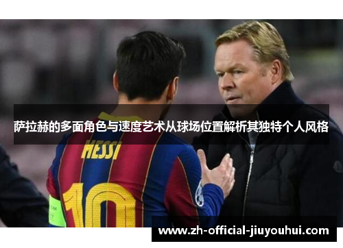 萨拉赫的多面角色与速度艺术从球场位置解析其独特个人风格