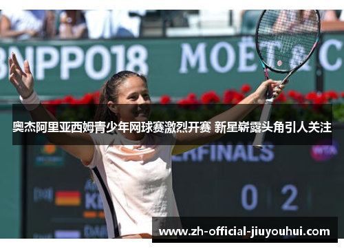 奥杰阿里亚西姆青少年网球赛激烈开赛 新星崭露头角引人关注