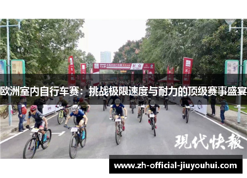 欧洲室内自行车赛：挑战极限速度与耐力的顶级赛事盛宴