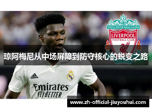 琼阿梅尼从中场屏障到防守核心的蜕变之路