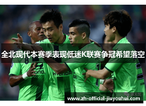 全北现代本赛季表现低迷K联赛争冠希望落空