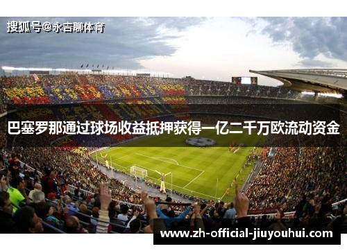 巴塞罗那通过球场收益抵押获得一亿二千万欧流动资金